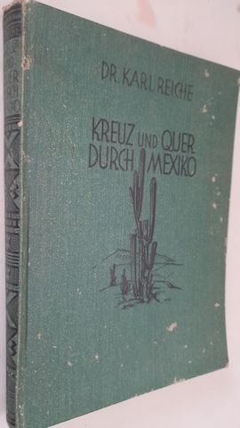 Dr. Karl Reiche Kreuz und quer durch Mexiko. Aus dem Wanderbuch eines deutschen Gelehrten 1930
